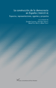 LA CONSTRUCCION DE LA DEMOCRACIA EN ESPANA (1868-2014) - ESPACIOS, REPRESENTACIONES, AGENTES Y PROYE