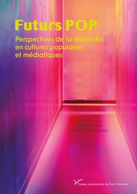 FUTURS POP. PERSPECTIVES DE LA RECHERCHE EN CULTURES POPULAIRES ET MEDIATIQUES