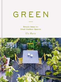 Green Simple Ideas for Small Outdoor Spaces /anglais