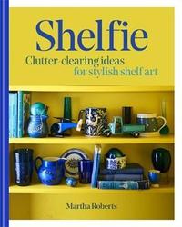 Shelfie Clutter clearing ideas for stylish shelf art /anglais