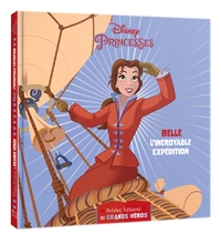 DISNEY PRINCESSES - LES PETITES HISTOIRES DE GRANDS HEROS - BELLE , L'INCROYABLE EXPEDITION - BELLE