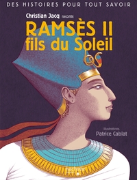 DES HISTOIRES POUR TOUT SAVOIR - CHRISTIAN JACQ RACONTE RAMSES II FILS DU SOLEIL