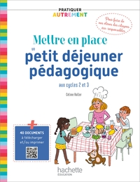 PRATIQUER AUTREMENT - METTRE EN PLACE UN PETIT-DEJEUNER PEDAGOGIQUE AUX CYCLES 2 ET 3 - ED. 2021