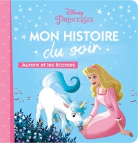LA BELLE AU BOIS DORMANT - MON HISTOIRE DU SOIR - AURORE ET LES LICORNES - DISNEY PRINCESSES