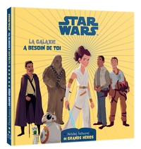 STAR WARS - LES PETITES HISTOIRES DE GRANDS HEROS - LA GALAXIE A BESOIN DE TOI