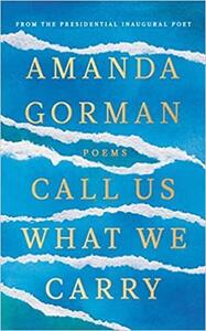 Amanda Gorman Call Us What We Carry /anglais
