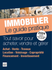 IMMOBILIER LE GUIDE PRATIQUE 2024 - TOUT SAVOIR POUR ACHETER, VENDRE ET GERER