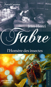 Jean-Henri Fabre - L'Homère des insectes
