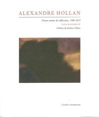 ALEXANDRE HOLLAN - TRENTE ANNNEES DE REFLEXIONS 1985-2015