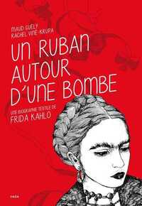 UN RUBAN AUTOUR D'UNE BOMBE - UNE BIOGRAPHIE TEXTILE DE FRIDA KAHLO