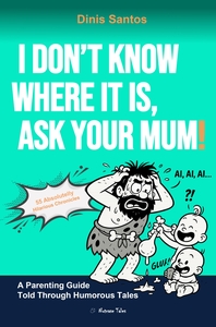 I DON'T KNOW WHERE IT IS, ASK YOUR MUM!
