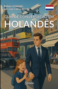 GUIA DE CONVERSACAO EM HOLANDES - DIALOGOS EM HOLANDES PARA VIAJAR E PARA O DIA A DIA