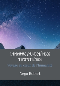 L'HOMME AU-DELA DES FRONTIERES - VOYAGE AU COEUR DE L'HUMANITE COMMUNE