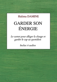 GARDER SON ENERGIE - LE CARNET POUR ALLEGER LA CHARGE ET GARDER LE CAP AU QUOTIDIEN