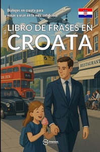 LIBRO DE FRASES EN CROATA - DIALOGOS EN CROATA PARA VIAJAR Y USAR EN LA VIDA COTIDIANA
