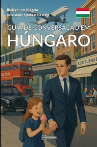 GUIA DE CONVERSACAO EM HUNGARO - DIALOGOS EM HUNGARO PARA VIAJAR E PARA O DIA A DIA