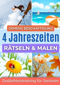 DEMENZ BESCHAFTIGUNG: RATSELN UND MALEN FUR SENIOREN IN GROSSER SCHRIFT - 4 JAHRESZEITEN