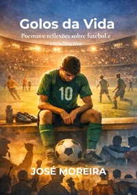 GOLOS DA VIDA - POEMAS E REFLEXOES SOBRE FUTEBOL E CRESCIMENTO