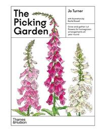 The Picking Garden: Grow and gather cut flowers for homegrown arrangements all year round /anglais