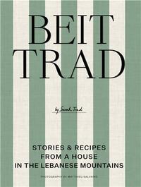 Beit Trad: Recipes, stories & the art of Lebanese hospitality /anglais