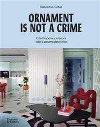 ORNAMENT IS NOT A CRIME: CONTEMPORARY INTERIORS WITH A POSTMODERN TWIST /ANGLAIS