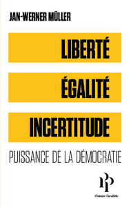 LIBERTE, EGALITE, INCERTITUDE - PUISSANCE DE LA DEMOCRATIE