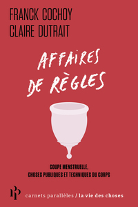 Affaires de règles - Coupe menstruelle, choses publiques et techniques du corps