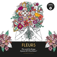 FLEURS - HAPPY COLORIAGE - MON CARNET DE COLORIAGES & MESSAGES 100 % BONNE HUMEUR !