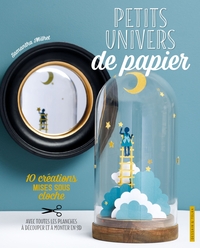 PETITS UNIVERS DE PAPIER - 10 CREATIONS MISES SOUS CLOCHE