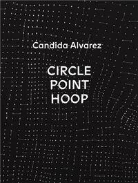 CANDIDA ALVAREZ: CIRCLE, POINT, HOOP /ANGLAIS