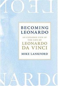 Becoming Leonardo: An Exploded View of the Life of Leonardo Da Vinci /anglais