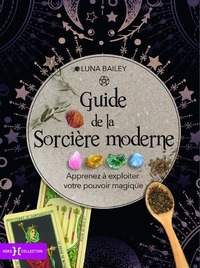 Guide de la sorcière moderne - Apprenez à exploiter votre pouvoir magique