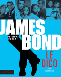 JAMES BOND, LE DICO - D'ABC A ZOGRAPHOS