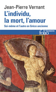 L'INDIVIDU, LA MORT, L'AMOUR - SOI-MEME ET L'AUTRE EN GRECE ANCIENNE