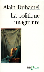 LA POLITIQUE IMAGINAIRE - LES MYTHES POLITIQUES FRANCAIS