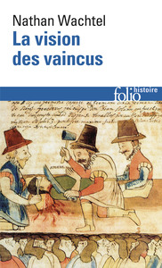 LA VISION DES VAINCUS - LES INDIENS DU PEROU DEVANT LA CONQUETE ESPAGNOLE (1530-1570)