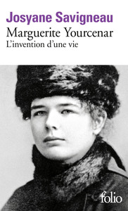 MARGUERITE YOURCENAR - L'INVENTION D'UNE VIE