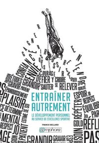 ENTRAINER AUTREMENT - LE DEVELOPPEMENT PERSONNEL AU SERVICE DE L'EXCELLENCE SPORTIVE