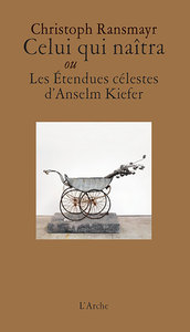 CELUI QUI NAITRA OU LES ETENDUES CELESTES D ANSELM KIEFER