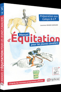 MANUEL D'EQUITATION POUR JEUNES CAVALIERS - PREPARATION AUX GALOPS 5 A 7