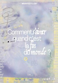 COMMENT S'AIMER QUAND C'EST LA FIN DU MONDE ? : LES 10 ANS DE MANIFESTO XXI