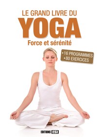 GRAND LIVRE DU YOGA (LE) - FORCE ET SERENITE