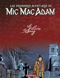 LES PREMIERES AVENTURES DE MIC MAC ADAM - INTEGRALE - TOME 2 - LE LIVRE DE SANG