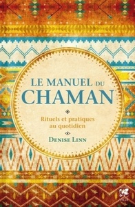 Le manuel du Chaman - Rituels et pratiques au quotidien