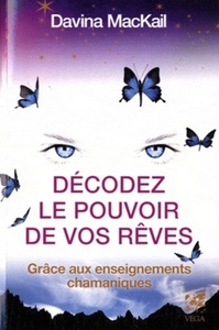 DECODER LE POUVOIR DE VOS REVES - GRACE AUX ENSEIGNEMENTS CHAMANIQUES