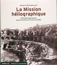 La Mission héliographique. Cinq photographes parcourent la France en 1851