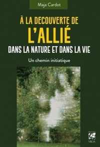 A LA DECOUVERTE DE L'ALLIE DANS LA NATURE ET DANS LA VIE - UN CHAMIN INITIATIQUE
