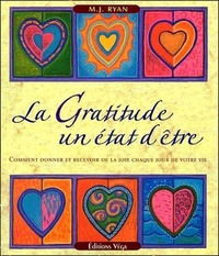 LA GRATITUDE : UN ETAT D'ETRE - COMMENT DONNER ET RECEVOIR DE LA JOIE CHAQUE JOUR DE VOTRE VIE