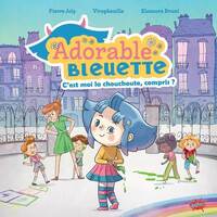 ADORABLE BLEUETTE - TOME 1 C'EST MOI LA CHOUCHOUTE, COMPRIS ?