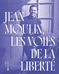 JEAN MOULIN - LES VOIES DE LA LIBERTE